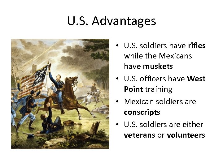 U. S. Advantages • U. S. soldiers have rifles while the Mexicans have muskets