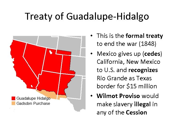 Treaty of Guadalupe-Hidalgo • This is the formal treaty to end the war (1848)