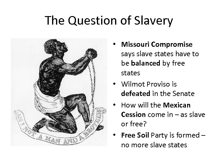 The Question of Slavery • Missouri Compromise says slave states have to be balanced