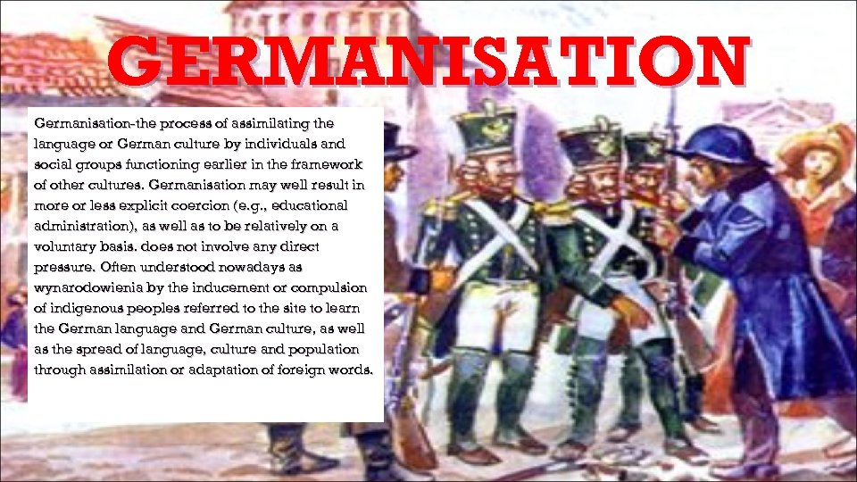 GERMANISATION Germanisation-the process of assimilating the language or German culture by individuals and social