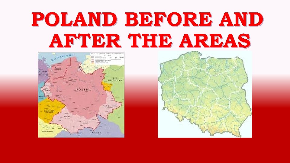 POLAND BEFORE AND AFTER THE AREAS 