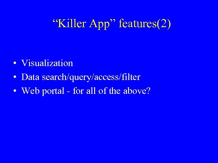 “Killer App” features(2) • Visualization • Data search/query/access/filter • Web portal - for all