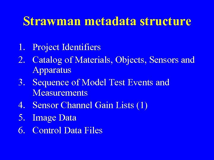 Strawman metadata structure 1. Project Identifiers 2. Catalog of Materials, Objects, Sensors and Apparatus