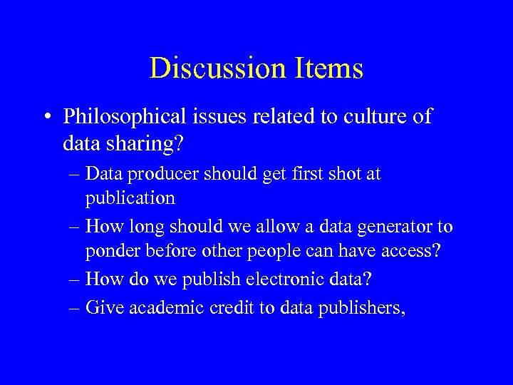 Discussion Items • Philosophical issues related to culture of data sharing? – Data producer