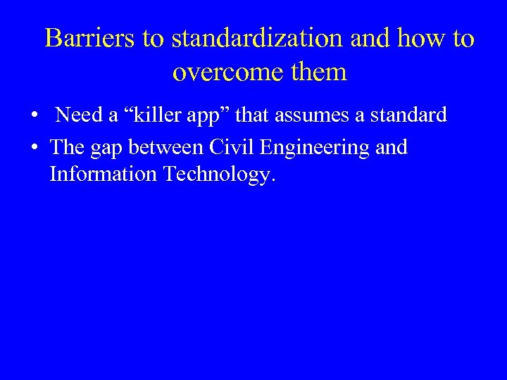 Barriers to standardization and how to overcome them • Need a “killer app” that