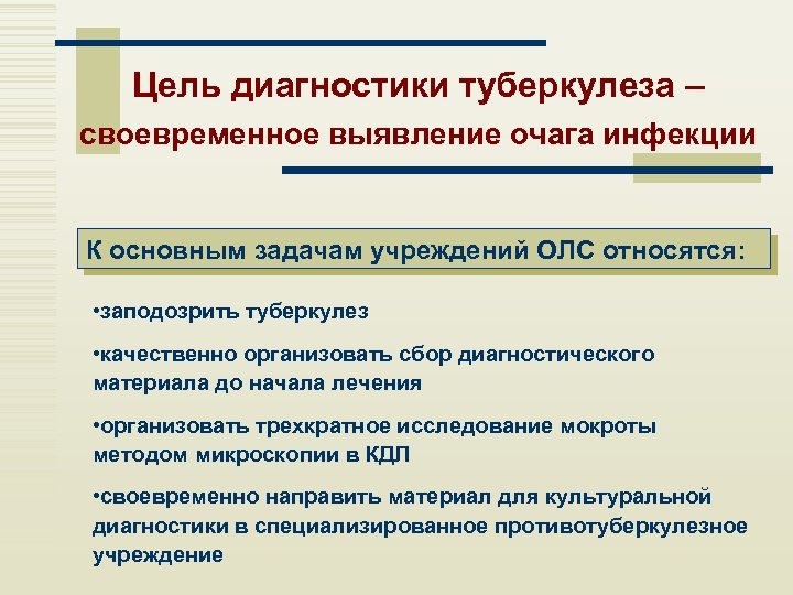 Цель диагностики туберкулеза – своевременное выявление очага инфекции К основным задачам учреждений ОЛС относятся: