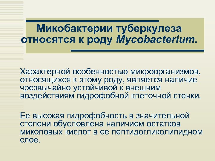 Микобактерии туберкулеза относятся к роду Mycobacterium. Характерной особенностью микроорганизмов, относящихся к этому роду, является