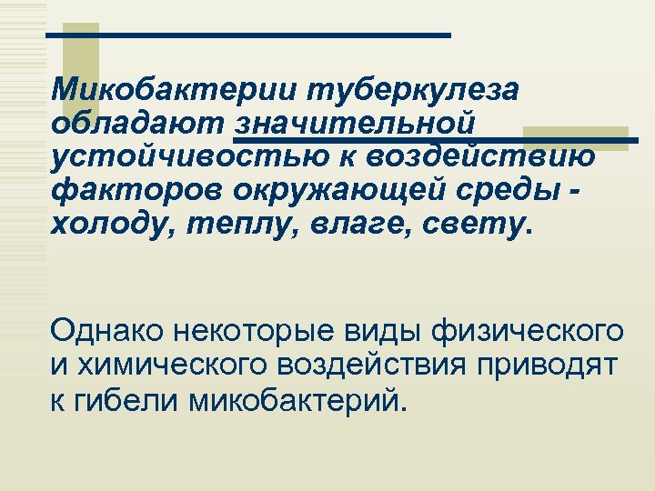 Микобактерии туберкулеза обладают значительной устойчивостью к воздействию факторов окружающей среды холоду, теплу, влаге, свету.