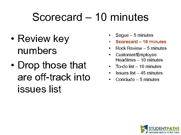 Scorecard – 10 minutes • Review key numbers • Drop those that are off-track