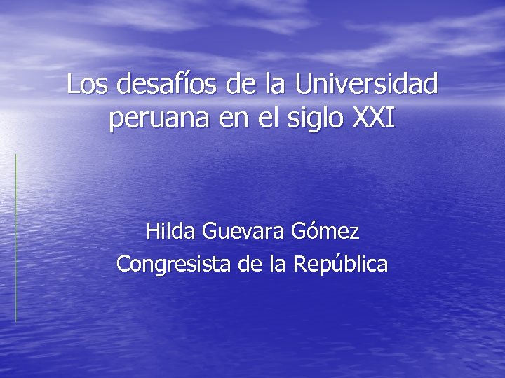 Los desafíos de la Universidad peruana en el siglo XXI Hilda Guevara Gómez Congresista