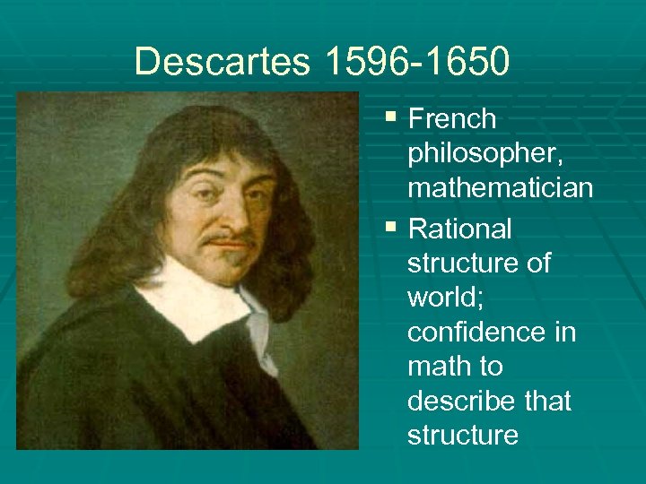 Descartes 1596 -1650 § French philosopher, mathematician § Rational structure of world; confidence in