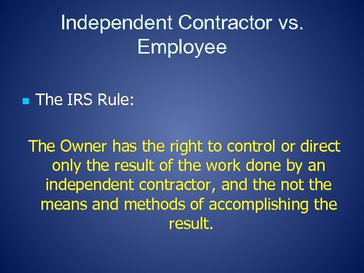 Independent Contractor vs. Employee n The IRS Rule: The Owner has the right to