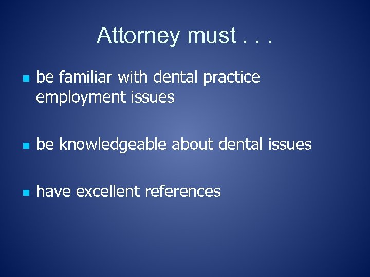 Attorney must. . . n be familiar with dental practice employment issues n be