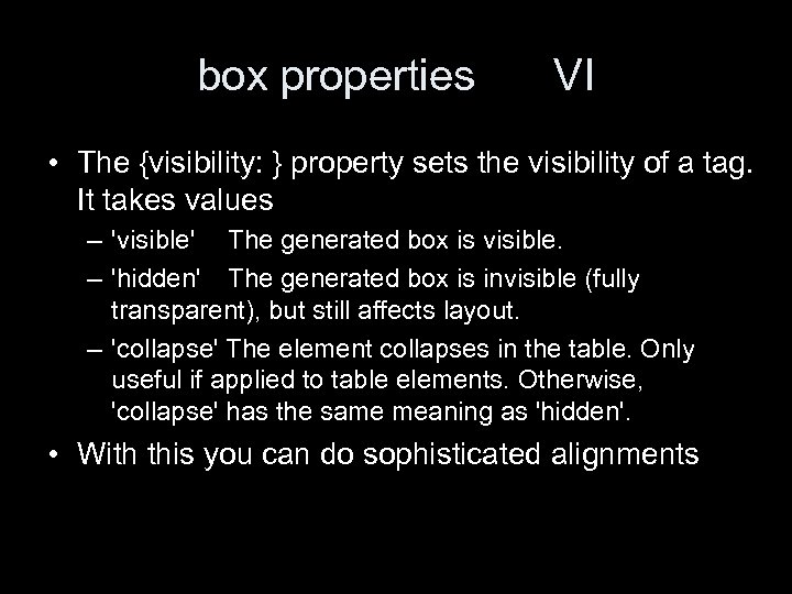 box properties VI • The {visibility: } property sets the visibility of a tag.