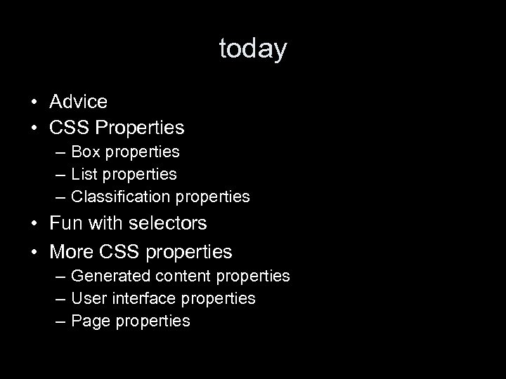 today • Advice • CSS Properties – Box properties – List properties – Classification