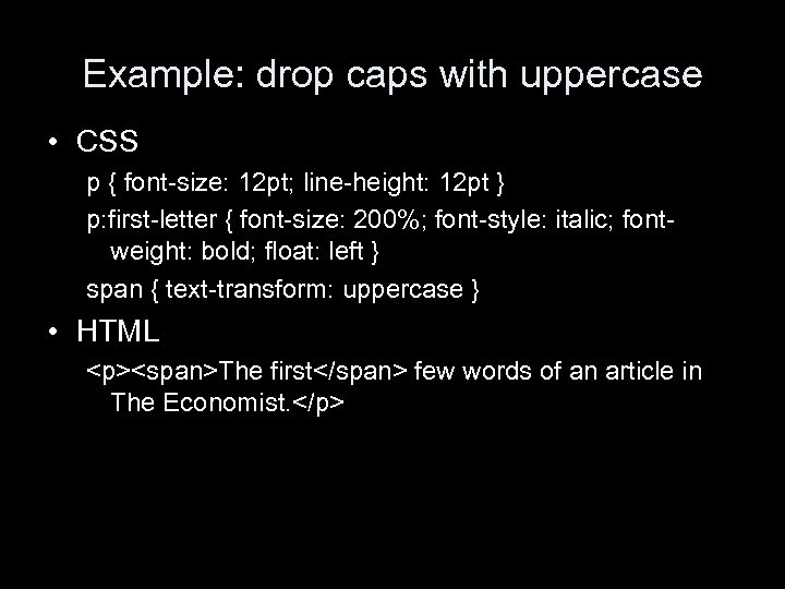 Example: drop caps with uppercase • CSS p { font-size: 12 pt; line-height: 12