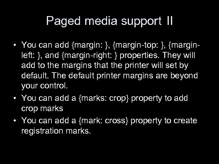 Paged media support II • You can add {margin: }, {margin-top: }, {marginleft: },