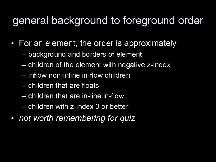 general background to foreground order • For an element, the order is approximately –