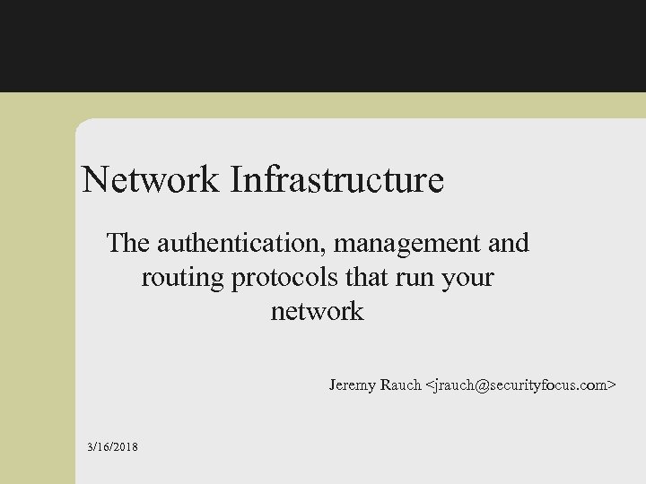 Network Infrastructure Insecurity The authentication, management and routing protocols that run your network Jeremy