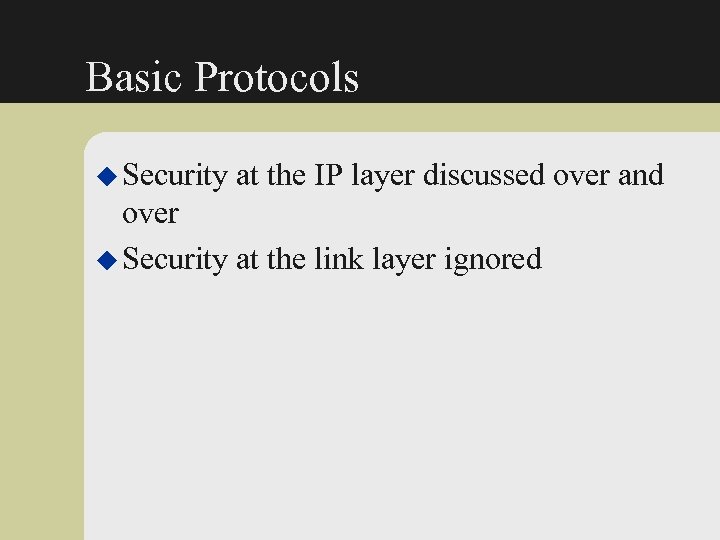 Basic Protocols u Security at the IP layer discussed over and over u Security