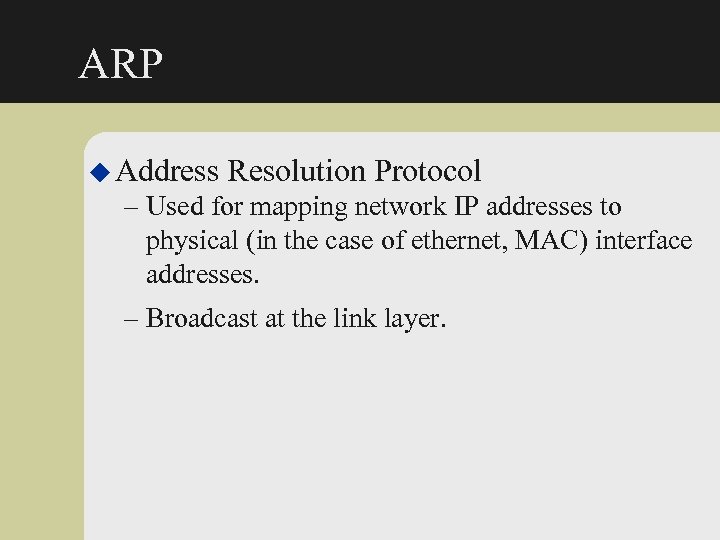 ARP u Address Resolution Protocol – Used for mapping network IP addresses to physical