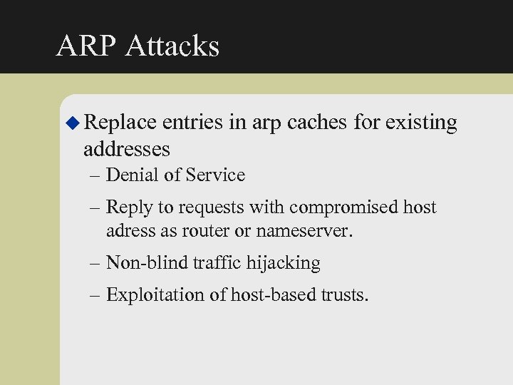 ARP Attacks u Replace entries in arp caches for existing addresses – Denial of