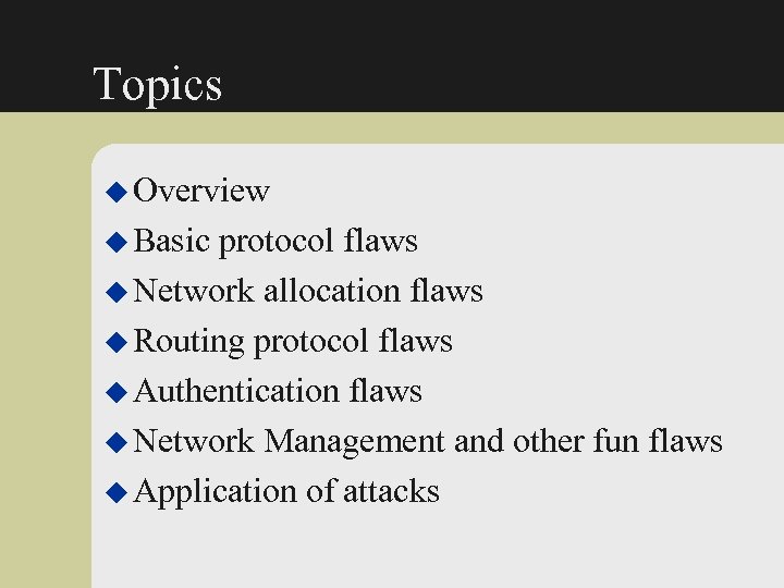 Topics u Overview u Basic protocol flaws u Network allocation flaws u Routing protocol