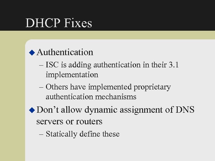 DHCP Fixes u Authentication – ISC is adding authentication in their 3. 1 implementation