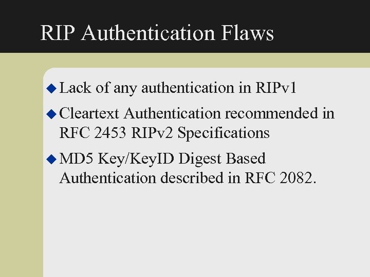 RIP Authentication Flaws u Lack of any authentication in RIPv 1 u Cleartext Authentication