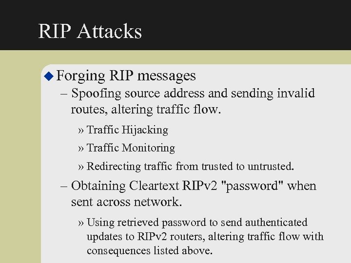 RIP Attacks u Forging RIP messages – Spoofing source address and sending invalid routes,