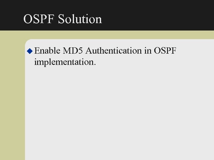 OSPF Solution u Enable MD 5 Authentication in OSPF implementation. 