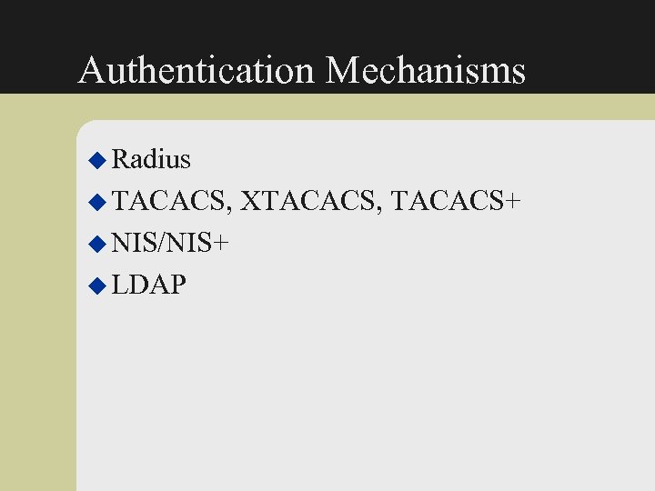 Authentication Mechanisms u Radius u TACACS, u NIS/NIS+ u LDAP XTACACS, TACACS+ 