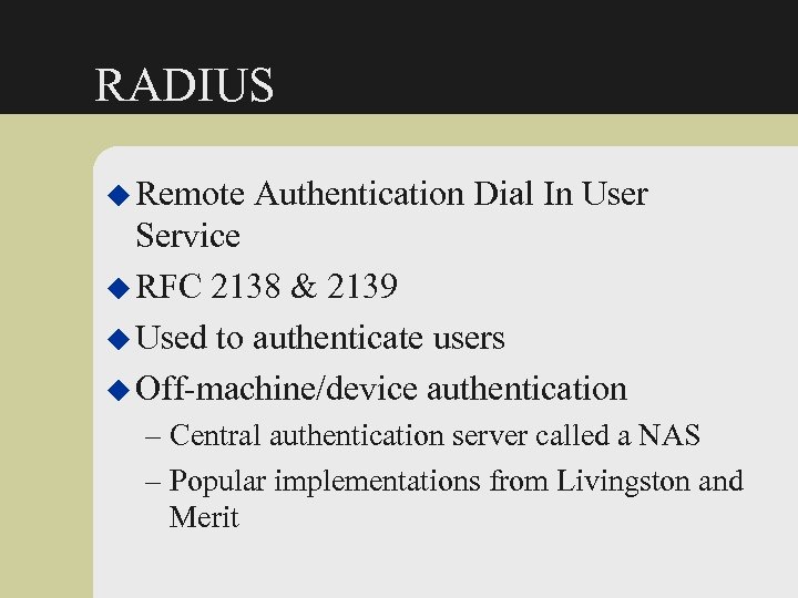 RADIUS u Remote Authentication Dial In User Service u RFC 2138 & 2139 u