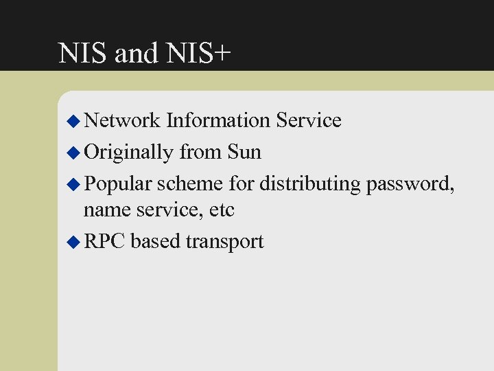 NIS and NIS+ u Network Information Service u Originally from Sun u Popular scheme