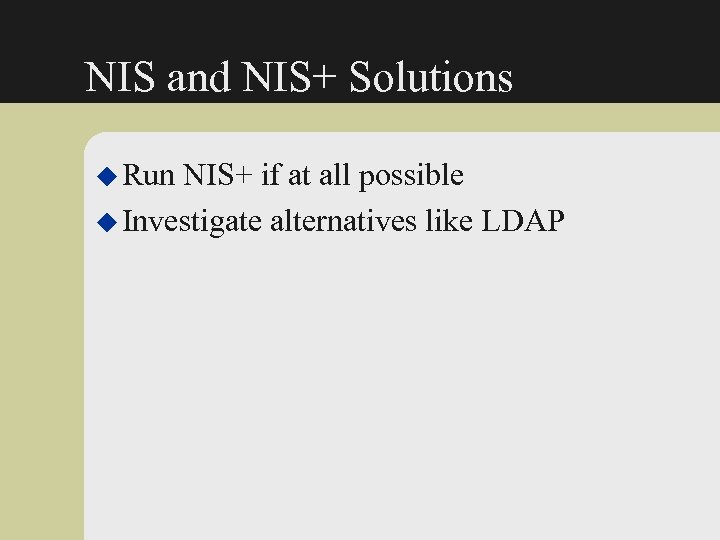 NIS and NIS+ Solutions u Run NIS+ if at all possible u Investigate alternatives