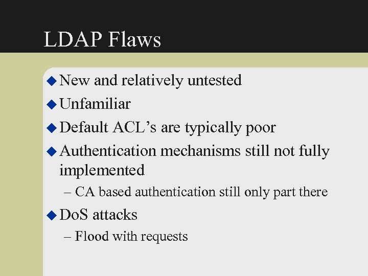 LDAP Flaws u New and relatively untested u Unfamiliar u Default ACL’s are typically