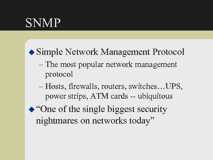 SNMP u Simple Network Management Protocol – The most popular network management protocol –