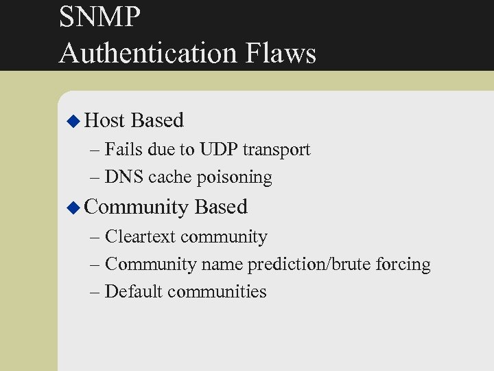 SNMP Authentication Flaws u Host Based – Fails due to UDP transport – DNS