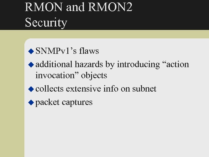 RMON and RMON 2 Security u SNMPv 1’s flaws u additional hazards by introducing