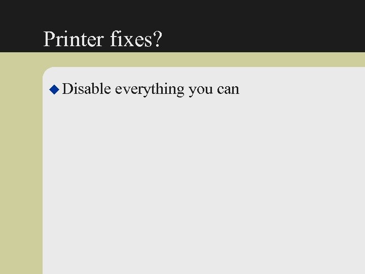 Printer fixes? u Disable everything you can 