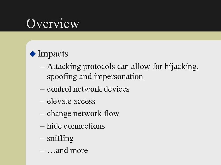 Overview u Impacts – Attacking protocols can allow for hijacking, spoofing and impersonation –