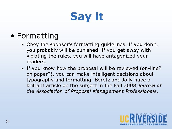 Say it • Formatting • Obey the sponsor’s formatting guidelines. If you don’t, you