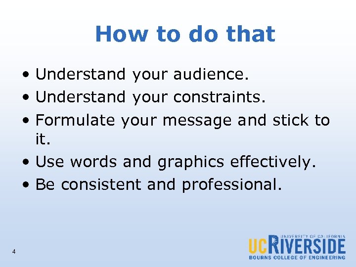 How to do that • Understand your audience. • Understand your constraints. • Formulate