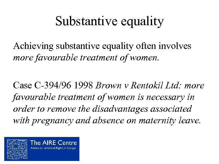 Substantive equality Achieving substantive equality often involves more favourable treatment of women. Case C-394/96