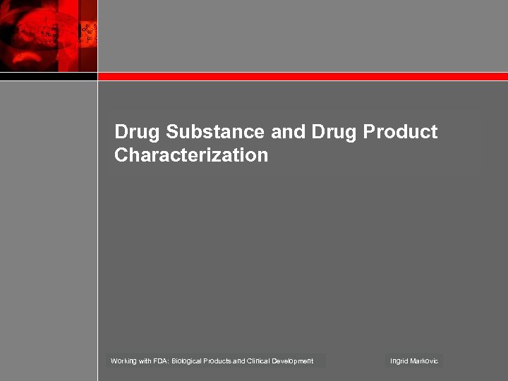 Drug Substance and Drug Product Characterization Working with FDA: Biological Products and Clinical Development