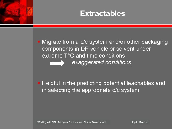 Extractables § Migrate from a c/c system and/or other packaging components in DP vehicle