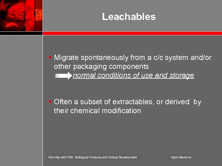 Leachables § Migrate spontaneously from a c/c system and/or other packaging components normal conditions