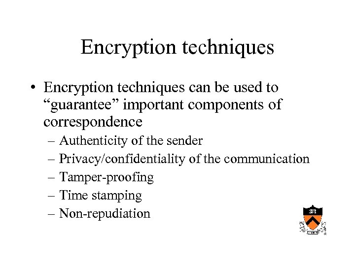 Encryption techniques • Encryption techniques can be used to “guarantee” important components of correspondence