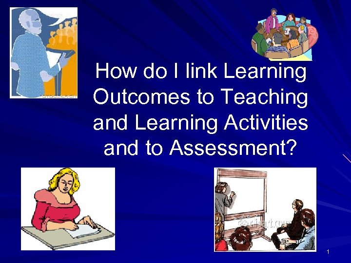 How do I link Learning Outcomes to Teaching and Learning Activities and to Assessment?