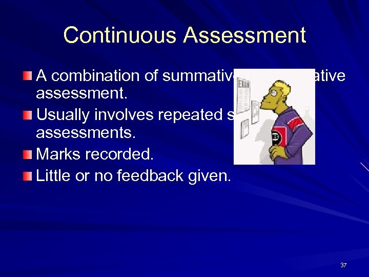 Continuous Assessment A combination of summative and formative assessment. Usually involves repeated summative assessments.
